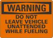 Do Not Leave Vehicle Unattended While Fueling Sign