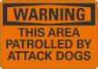 Warning This Area Patrolled by Attack Dogs Sign